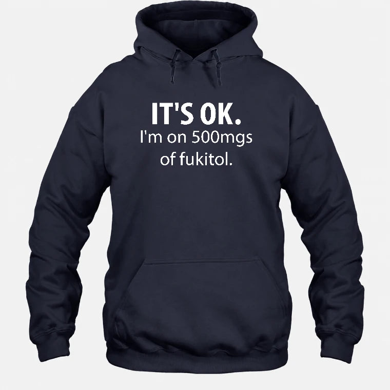 It’s OK – I’m on 500mgs of Fukitol Funny Shirt - T-Shirt, Long Sleeve, Sweatshirt & Hoodie - Hoodie - Navy - Front