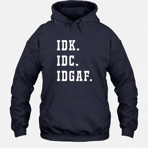 IDK. IDC. IDGAF. – Funny Sarcastic Adult Humor Shirt - T-Shirt, Long Sleeve, Sweatshirt & Hoodie - Hoodie - Navy - Front