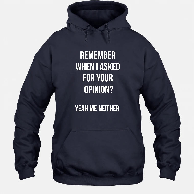 Remember When I Asked for Your Opinion? Yeah, Me Neither – Funny Sarcastic Shirt - T-Shirt, Long Sleeve, Sweatshirt & Hoodie - Hoodie - Navy - Front