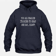 You All Realize I’m Going to Snap One Day – Funny Sarcastic Shirt - T-Shirt, Long Sleeve, Sweatshirt & Hoodie - Hoodie - Navy - Front