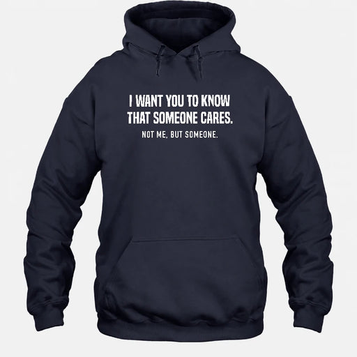 I Want You to Know That Someone Cares – Not Me Funny Sarcastic Shirt - Funny Sarcastic Shirt - T-Shirt, Long Sleeve, Sweatshirt & Hoodie - Hoodie - Navy - Front