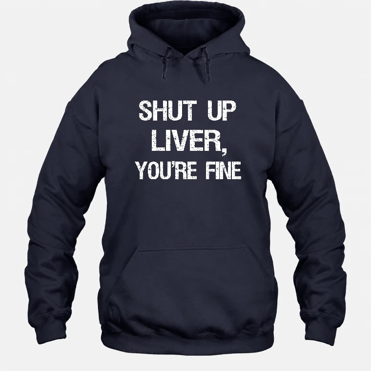 Shut Up Liver, You’re Fine – Funny Drinking Sarcastic Shirt - T-Shirt, Long Sleeve, Sweatshirt & Hoodie - Hoodie - Navy - Front