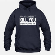 What Doesn’t Kill You Disappoints Me – Funny Dark Humor Sarcastic Shirt - T-Shirt, Long Sleeve, Sweatshirt & Hoodie - Hoodie - Navy - Front