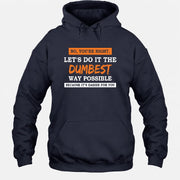 No, You’re Right – Let’s Do It the Dumbest Way Possible Funny Shirt - T-Shirt, Long Sleeve, Sweatshirt & Hoodie - Hoodie - Navy - Front