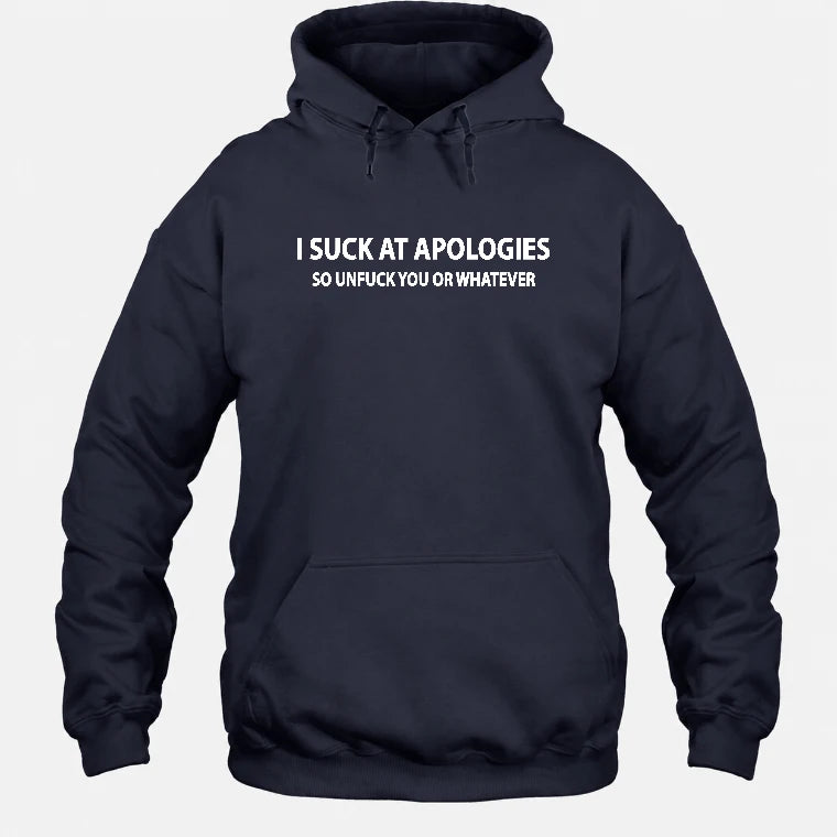 I Suck at Apologies – So Unfuck You or Whatever Funny Shirt -  Gift For Men/ Women - T-Shirt, Long Sleeve, Sweatshirt & Hoodie - Hoodie - Navy - Front