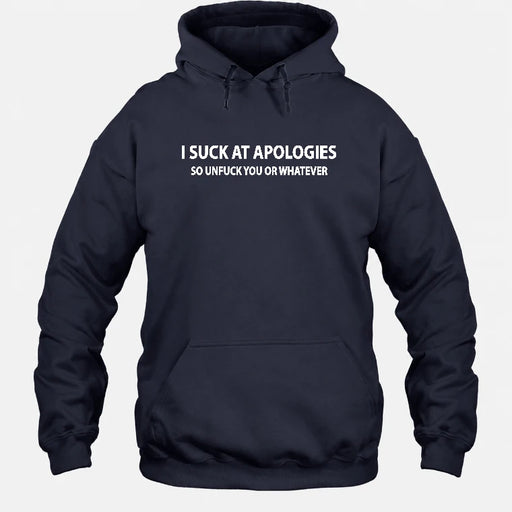 I Suck at Apologies – So Unfuck You or Whatever Funny Shirt -  Gift For Men/ Women - T-Shirt, Long Sleeve, Sweatshirt & Hoodie - Hoodie - Navy - Front