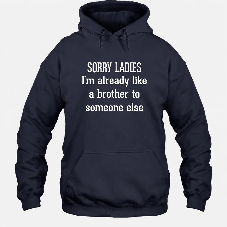 Sorry Ladies – I’m Already Like a Brother to Someone Else Funny Sarcastic Shirt - T-Shirt, Long Sleeve, Sweatshirt & Hoodie - Hoodie - Navy - Front