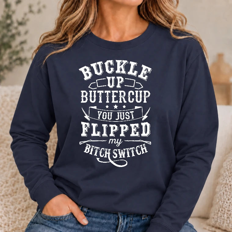 Buckle Up Buttercup – You Just Flipped My Bitch Switch Funny Women’s Shirt - T-Shirt, Long Sleeve, Sweatshirt & Hoodie - Long Sleeve - Navy - Front