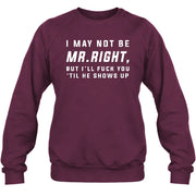 I May Not Be Mr. Right – Funny Adult Humor Shirt For Men - T-Shirt, Long Sleeve, Sweatshirt & Hoodie - Sweatshirt - Maroon - Front