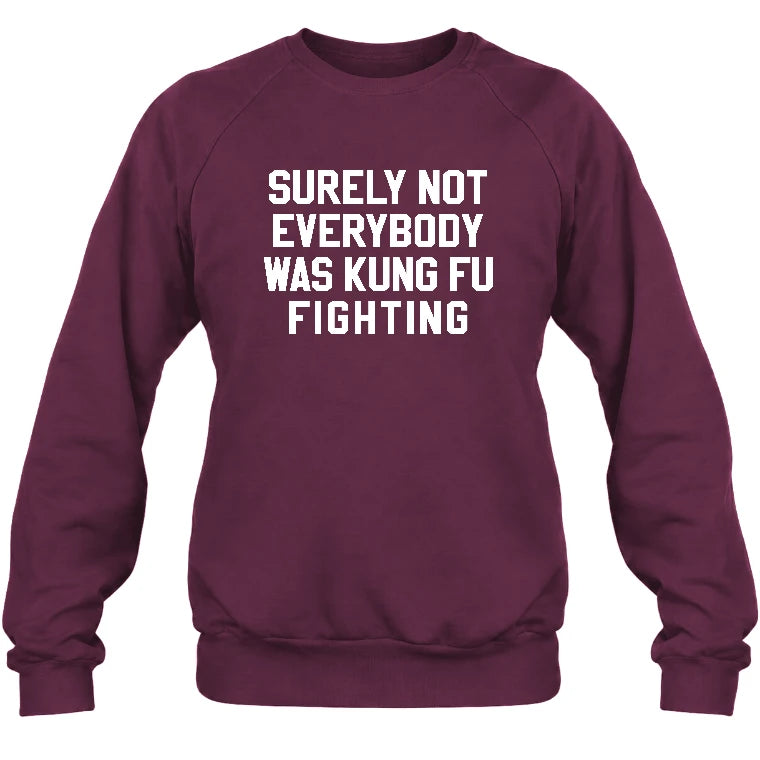 Surely Not Everybody Was Kung Fu Fighting – Funny Retro Music Humor Shirt -  T-Shirt, Long Sleeve, Sweatshirt & Hoodie - Sweatshirt - Maroon - Front