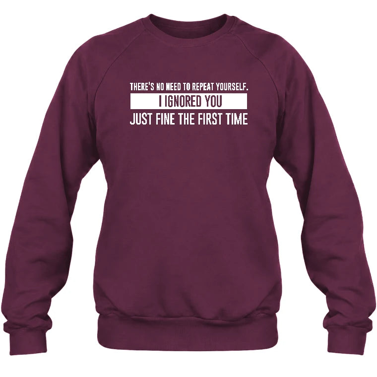 There’s No Need to Repeat Yourself – I Ignored You the First Time Funny Sarcastic Shirt - T-Shirt, Long Sleeve, Sweatshirt & Hoodie - Sweatshirt - Maroon - Front