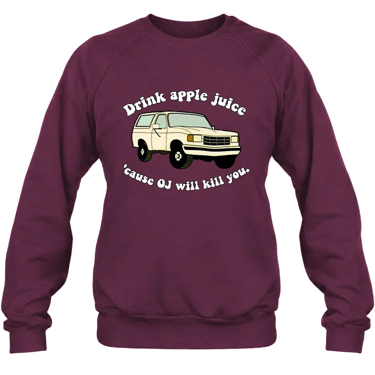 Drink Apple Juice ’Cause OJ Will Kill You – Funny Retro Bronco Shirt - Gift For Men, Husband, Friends - T-Shirt, Long Sleeve, Sweatshirt & Hoodie - Sweatshirt - Maroon - Front