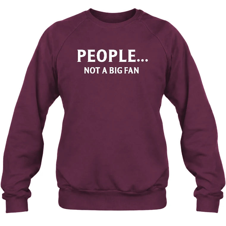 People… Not a Big Fan – Funny Introvert Sarcastic Shirt - T-Shirt, Long Sleeve, Sweatshirt & Hoodie - Sweatshirt - Maroon - Front