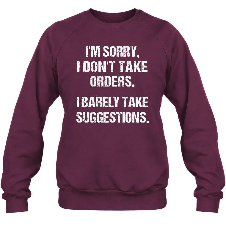 I’m Sorry, I Don’t Take Orders – I Barely Take Suggestions Funny Sarcastic Shirt - T-Shirt, Long Sleeve, Sweatshirt & Hoodie - Sweatshirt - Maroon - Front