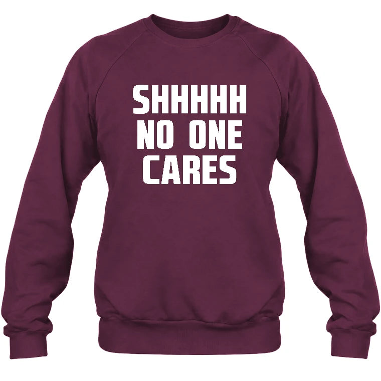 Shhhh No One Cares – Funny Shirt - - T-Shirt, Long Sleeve, Sweatshirt & Hoodie - Sweatshirt - Maroon - Front