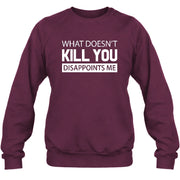 What Doesn’t Kill You Disappoints Me – Funny Dark Humor Sarcastic Shirt - T-Shirt, Long Sleeve, Sweatshirt & Hoodie - Sweatshirt - Maroon - Front