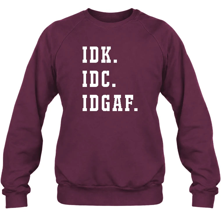 IDK. IDC. IDGAF. – Funny Sarcastic Adult Humor Shirt - T-Shirt, Long Sleeve, Sweatshirt & Hoodie - Sweatshirt - Maroon - Front