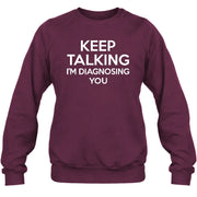 Keep Talking – I’m Diagnosing You Funny Sarcastic Shirt - T-Shirt, Long Sleeve, Sweatshirt & Hoodie - Sweatshirt - Maroon - Front