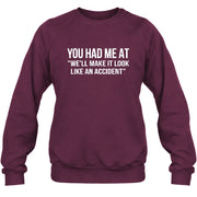 You Had Me at “We’ll Make It Look Like an Accident” – Funny Dark Humor Shirt - T-Shirt, Long Sleeve, Sweatshirt & Hoodie - Sweatshirt - Maroon - Front