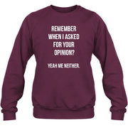 Remember When I Asked for Your Opinion? Yeah, Me Neither – Funny Sarcastic Shirt - T-Shirt, Long Sleeve, Sweatshirt & Hoodie - Sweatshirt - Maroon - Front
