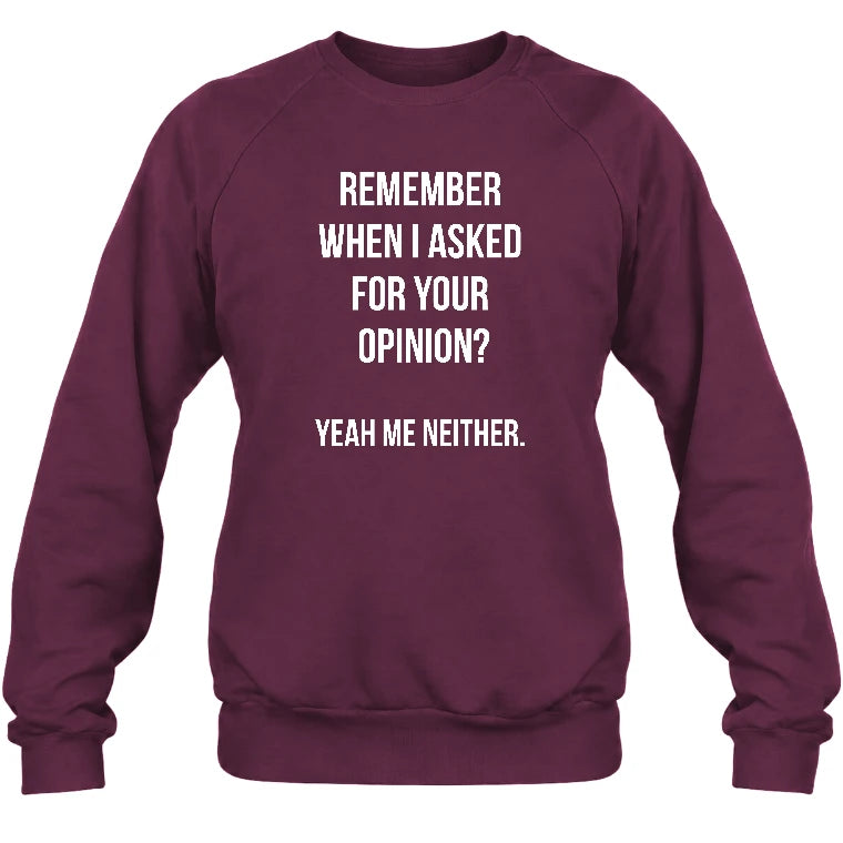 Remember When I Asked for Your Opinion? Yeah, Me Neither – Funny Sarcastic Shirt - T-Shirt, Long Sleeve, Sweatshirt & Hoodie - Sweatshirt - Maroon - Front