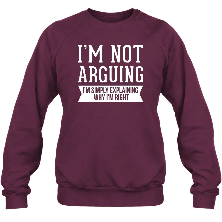 I’m Not Arguing – I’m Simply Explaining Why I’m Right Funny Sarcastic Shirt - T-Shirt, Long Sleeve, Sweatshirt & Hoodie - Sweatshirt - Maroon - Front