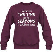 I Have Either The Time Nor The Crayons To Explain This To You - Funny Sarcastic Shirt For Men - T-Shirt, Long Sleeve, Sweatshirt & Hoodie - Sweatshirt - Maroon - Front