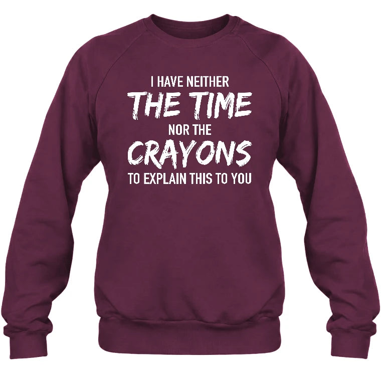 I Have Either The Time Nor The Crayons To Explain This To You - Funny Sarcastic Shirt For Men - T-Shirt, Long Sleeve, Sweatshirt & Hoodie - Sweatshirt - Maroon - Front