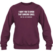 I Want You to Know That Someone Cares – Not Me Funny Sarcastic Shirt - Funny Sarcastic Shirt - T-Shirt, Long Sleeve, Sweatshirt & Hoodie - Sweatshirt - Maroon - Front