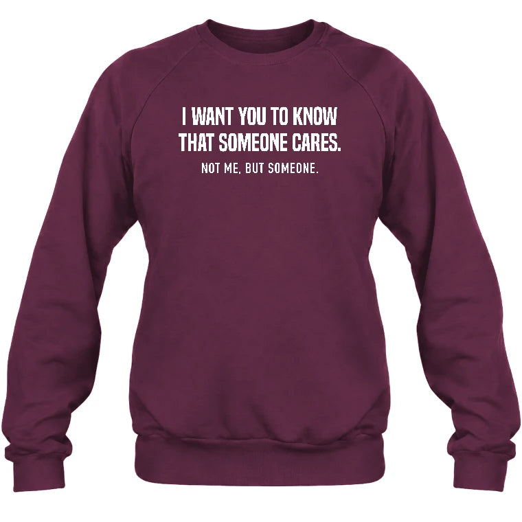 I Want You to Know That Someone Cares – Not Me Funny Sarcastic Shirt - Funny Sarcastic Shirt - T-Shirt, Long Sleeve, Sweatshirt & Hoodie - Sweatshirt - Maroon - Front
