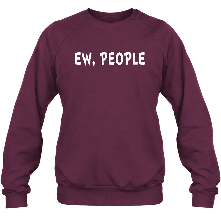 Ew, People – Funny Introvert Sarcastic Shirt - T-Shirt, Long Sleeve, Sweatshirt & Hoodie - Sweatshirt - Maroon - Front