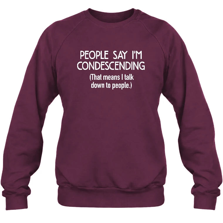 People Say I’m Condescending – Funny Sarcastic Statement Shirt - T-Shirt, Long Sleeve, Sweatshirt & Hoodie - Sweatshirt - Maroon - Front