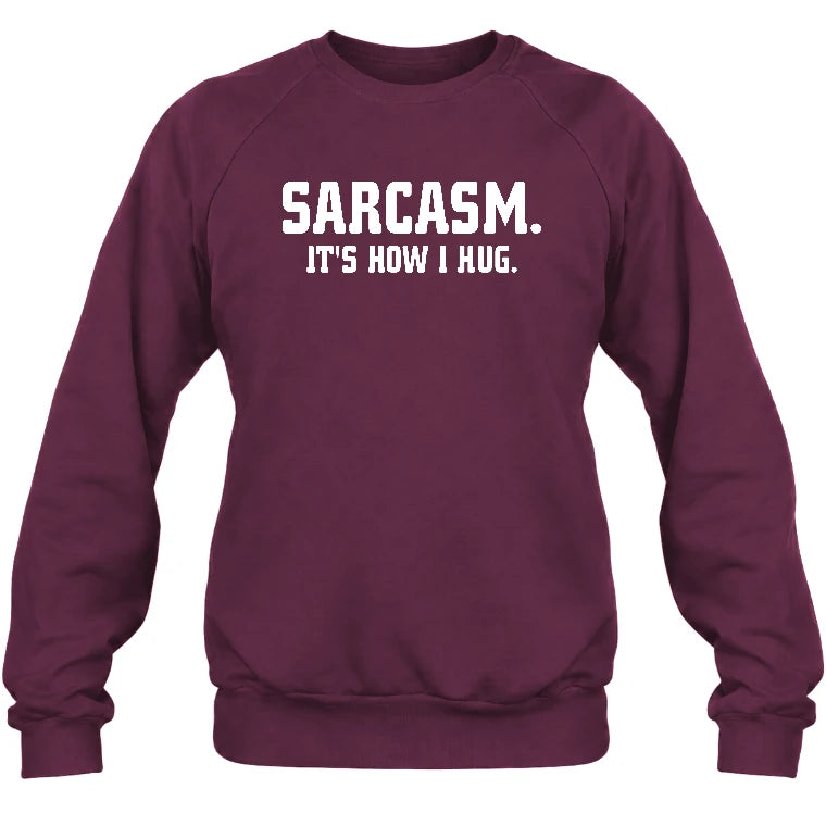 Sarcasm – It’s How I Hug Funny Shirt - T-Shirt, Long Sleeve, Sweatshirt & Hoodie - Sweatshirt - Maroon - Front