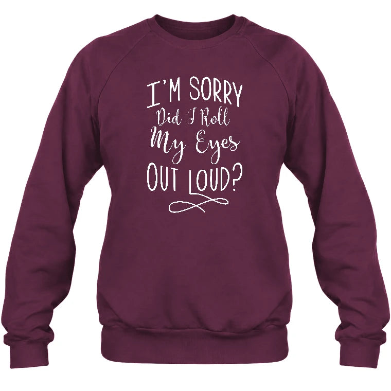 I’m Sorry, Did I Roll My Eyes Out Loud? – Funny Sarcastic Shirt - T-Shirt, Long Sleeve, Sweatshirt & Hoodie - Sweatshirt - Maroon - Front