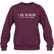 I May Be Wrong But It’s Highly Unlikely – Funny Sarcastic Shirt - T-Shirt, Long Sleeve, Sweatshirt & Hoodie - Sweatshirt - Maroon - Front