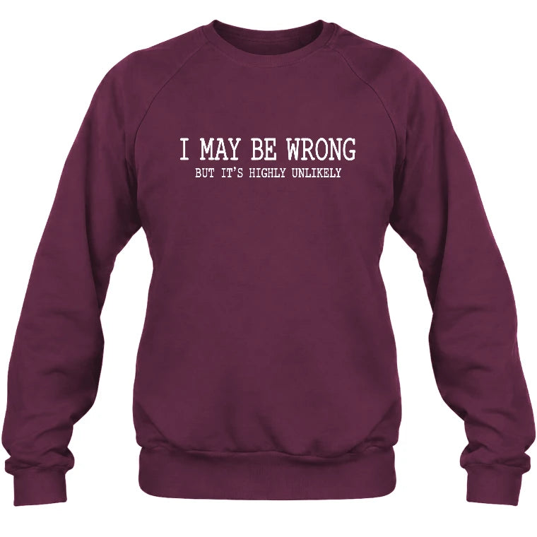 I May Be Wrong But It’s Highly Unlikely – Funny Sarcastic Shirt - T-Shirt, Long Sleeve, Sweatshirt & Hoodie - Sweatshirt - Maroon - Front