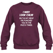 I May Look Calm But in My Head I’ve Punched You in the Face 3 Times – Funny Sarcastic Shirt - T-Shirt, Long Sleeve, Sweatshirt & Hoodie - Sweatshirt - Maroon - Front