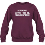 Never Take Advice From Me – You’ll End Up Drunk Funny  Shirt - T-Shirt, Long Sleeve, Sweatshirt & Hoodie - Sweatshirt - Maroon - Front