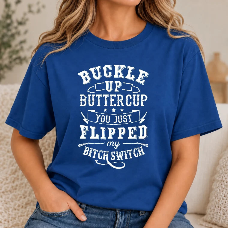 Buckle Up Buttercup – You Just Flipped My Bitch Switch Funny Women’s Shirt - T-Shirt, Long Sleeve, Sweatshirt & Hoodie - T-Shirt - Royal - Front