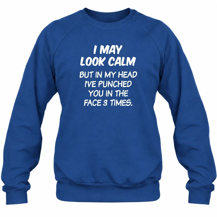 I May Look Calm But in My Head I’ve Punched You in the Face 3 Times – Funny Sarcastic Shirt - T-Shirt, Long Sleeve, Sweatshirt & Hoodie - Sweatshirt - Royal - Front