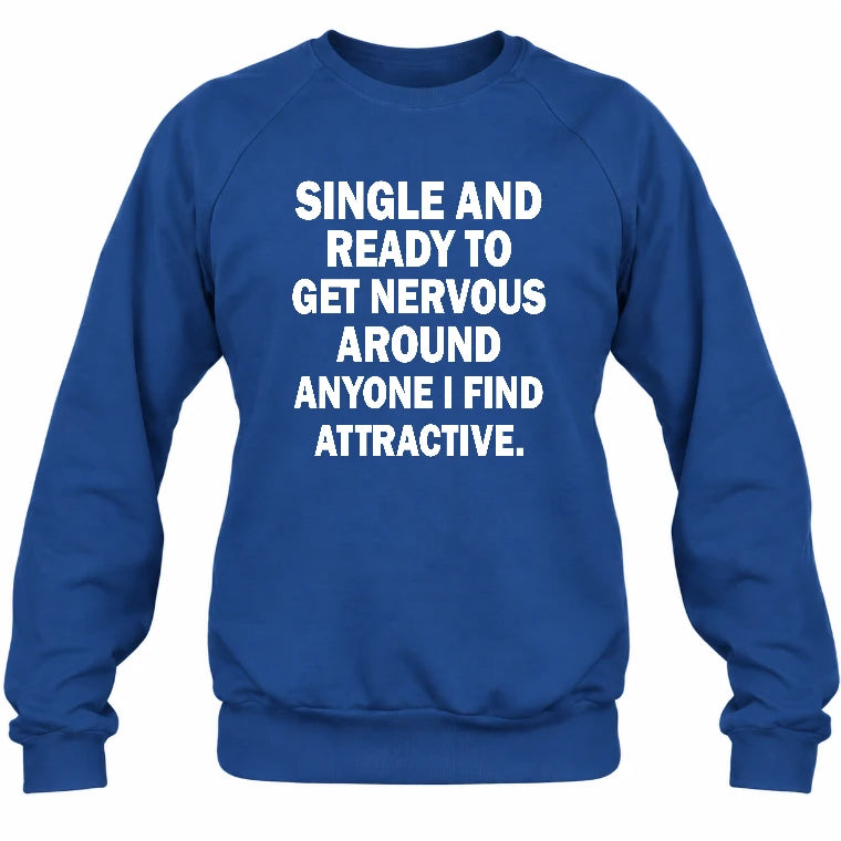 Single and Ready to Get Nervous Around Anyone I Find Attractive – Funny Introvert Shirt - T-Shirt, Long Sleeve, Sweatshirt & Hoodie - Sweatshirt - Royal - Front