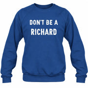 Don't Be A Richard – Funny Gift For Men, Husband, Friends - T-Shirt, Long Sleeve, Sweatshirt & Hoodie - Sweatshirt - Royal - Front