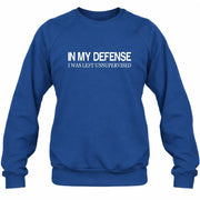In My Defense I Was Left Unsupervised – Funny  Shirt -  T-Shirt, Long Sleeve, Sweatshirt & Hoodie - Sweatshirt - Royal - Front