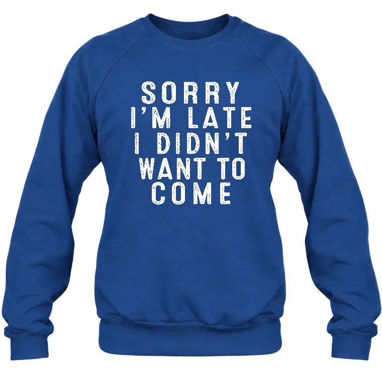 Sorry I’m Late – I Didn’t Want to Come Funny Introvert Sarcastic Shirt - T-Shirt, Long Sleeve, Sweatshirt & Hoodie - Sweatshirt - Royal - Front