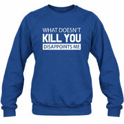 What Doesn’t Kill You Disappoints Me – Funny Dark Humor Sarcastic Shirt - T-Shirt, Long Sleeve, Sweatshirt & Hoodie - Sweatshirt - Royal - Front