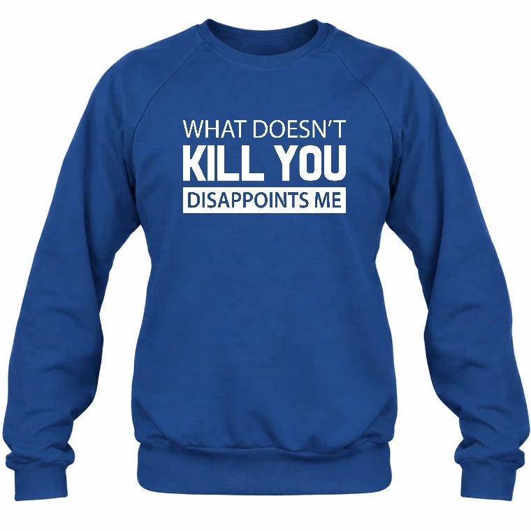 What Doesn’t Kill You Disappoints Me – Funny Dark Humor Sarcastic Shirt - T-Shirt, Long Sleeve, Sweatshirt & Hoodie - Sweatshirt - Royal - Front