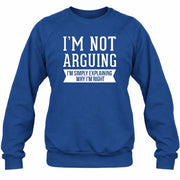 I’m Not Arguing – I’m Simply Explaining Why I’m Right Funny Sarcastic Shirt - T-Shirt, Long Sleeve, Sweatshirt & Hoodie - Sweatshirt - Royal - Front