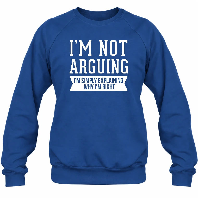 I’m Not Arguing – I’m Simply Explaining Why I’m Right Funny Sarcastic Shirt - T-Shirt, Long Sleeve, Sweatshirt & Hoodie - Sweatshirt - Royal - Front
