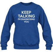 Keep Talking – I’m Diagnosing You Funny Sarcastic Shirt - T-Shirt, Long Sleeve, Sweatshirt & Hoodie - Sweatshirt - Royal - Front