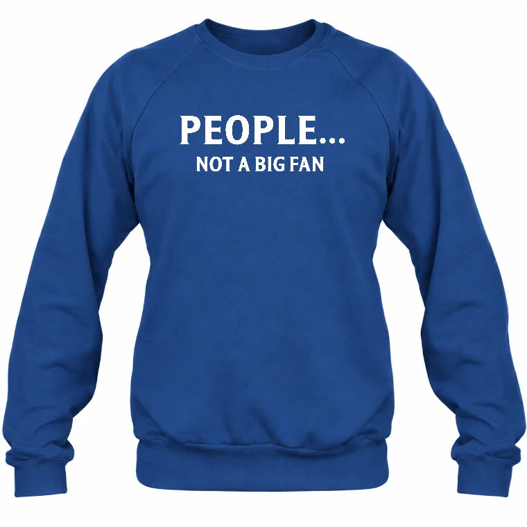 People… Not a Big Fan – Funny Introvert Sarcastic Shirt - T-Shirt, Long Sleeve, Sweatshirt & Hoodie - Sweatshirt - Royal - Front